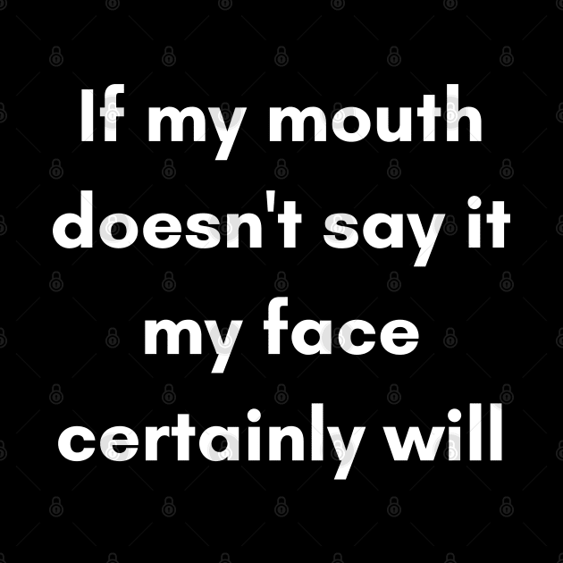 If My Mouth Doesn't Say It My Face Certainly Will. Funny Resting Bitch Face Quote. by That Cheeky Tee