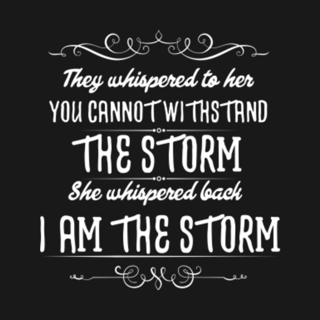 THEY WHISPERED TO HER YOU CANNOT WITHSTAND THE STORM They Whispered To Her TShirt TeePublic