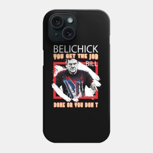 You Get The Job Done or You Don't- BILL BELICHICK Phone Case