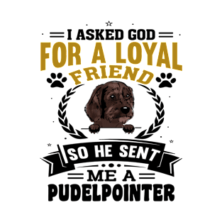 I asked God for a loyal friend He sent me a Pudelpointer dog T-Shirt