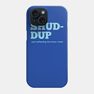 Shuddup Phone Case