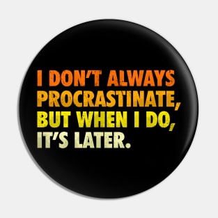 i don't always procrastinate, but when i do, it's later Pin