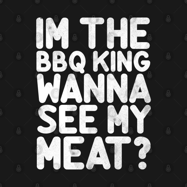 Im The BBQ King Wanna See My Meat by benyamine