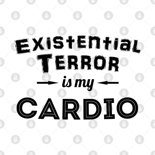 Existential Terror Is My Cardio by TheGrinningSkull