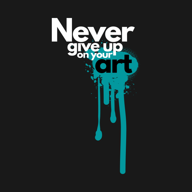 Never give up on your art by JLBCreations