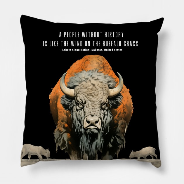 Native American Proverbs: "A People Without History is Like the Wind on the Buffalo Grass" - Lakota Sioux Nation, Dakotas, United States on a Dark Background Pillow by Puff Sumo