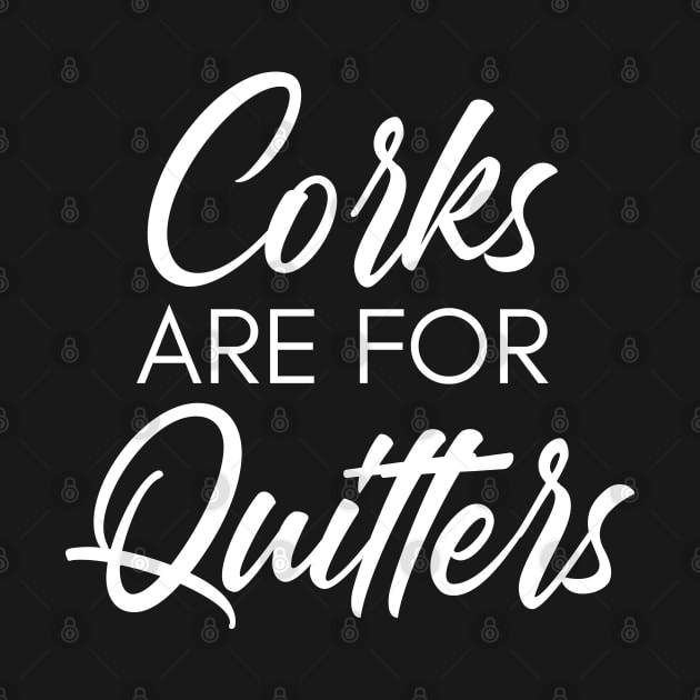Corks Are For Quitters. Funny Wine Lover Quote. by That Cheeky Tee