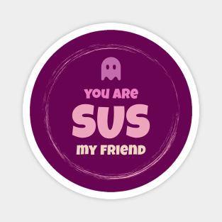 You are sus my friend! Magnet