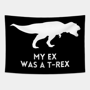 My Ex was a T-Rex - Funny Break Up Humor Tapestry