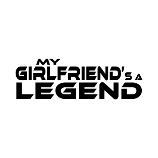 "MY GIRLFRIEND'S A LEGEND" Black Text T-Shirt