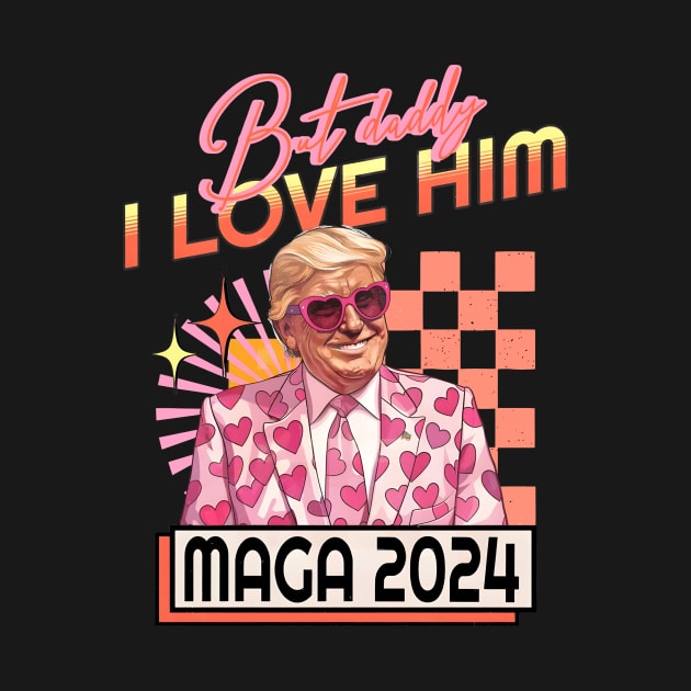 Funny But Daddy I Love Him Donald, Trump 2024 by thavylanita