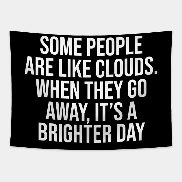 Some people are like clouds. when they go away, it's a brighter day - Short Funny Motivational Quotes - Tapestry | TeePublic Some people are like clouds. when they go away, it's a brighter day - Short Funny Motivational Quotes - Tapestry | TeePublic