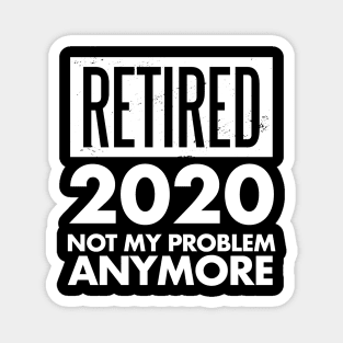 Retired 2020 Not My Problem Anymore Retirement Gift Magnet