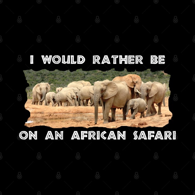 I Would Rather Be On An African Safari Elephant Herd by PathblazerStudios