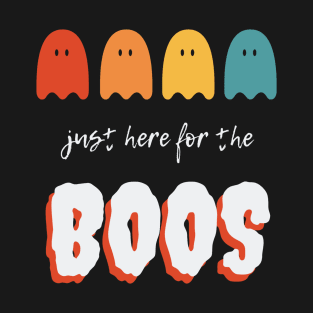 Just here for the BOOS T-Shirt