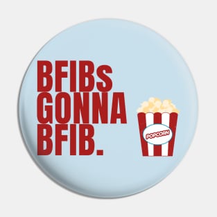 BFIBs Gonna BFIB Pin