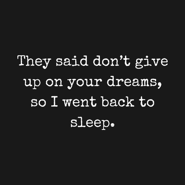 They said don’t give up on your dreams back to sleep by AllPrintsAndArt