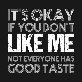 It's okay if you don't like me not everyone has good taste funny saying design T-Shirt