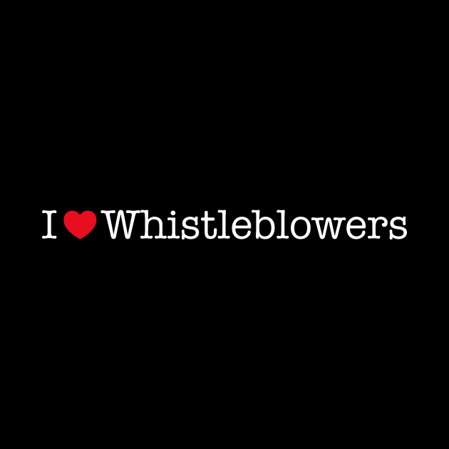 I Love Whistleblowers by NeddyBetty