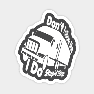 dont follow me i do stupid things,Truck Driver, Funny Trucker,Trucker Quote father mom Magnet