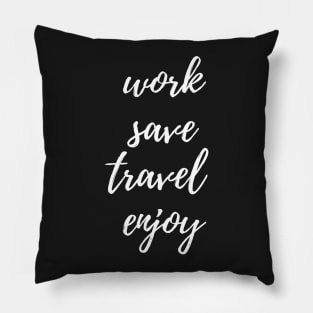 Work, Save, Travel, Enjoy Pillow