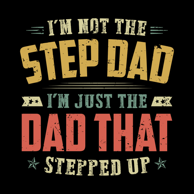 Vintage I'm Not The Step Dad I'm Just The Dad That Stepped Up Shirt Father's day Gift For Men Funny Bonus Dad T-shirt Stepfather Gift by Arnitaemerita6499