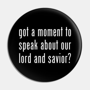 got a moment to speak about our lord and savior? Pin