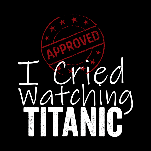 I Cried Watching Titanic *APPROVED* by Horisondesignz