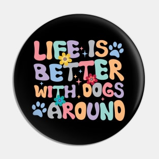 Life is Better with Dogs around special design for dogs and life lovers Pin