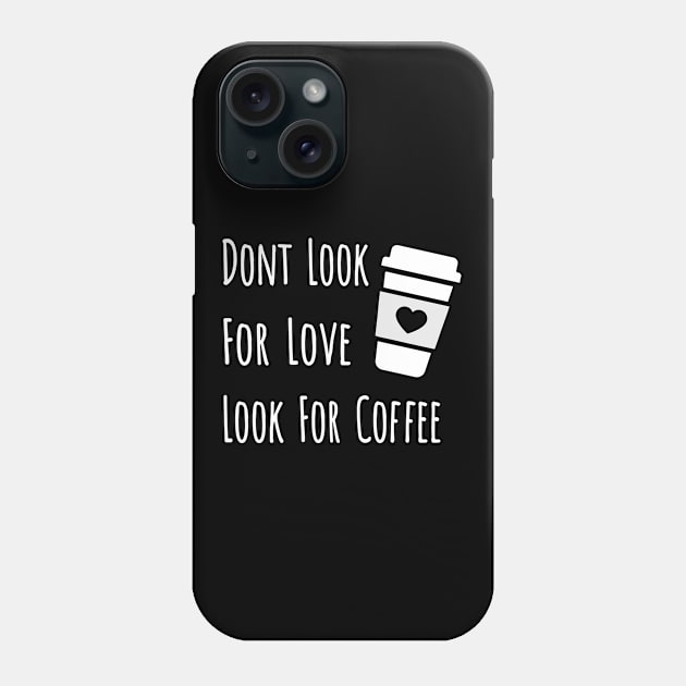 Don't look for love look for coffee Phone Case by Marzuqi che rose