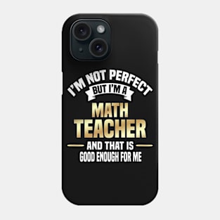 I'm Not Perfect But I'm A Math Teacher And That Is Good Enough For Me Phone Case