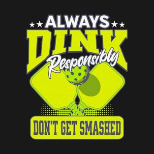 Funny Pickle Ball  Dink Responsibly Don't Get Smashed T-Shirt