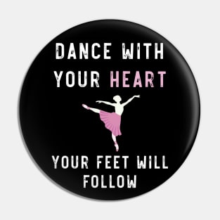 Dance With Your Heart and Your Feet Will Follow Ballet Pin