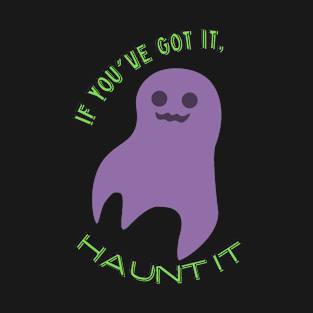 If you've got it, haunt it! T-Shirt