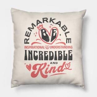 Be Remarkable ~ Inspirational ~ Understanding ~ Incredible & Kind Pillow