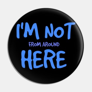 I'm not from around here t-shirt Pin