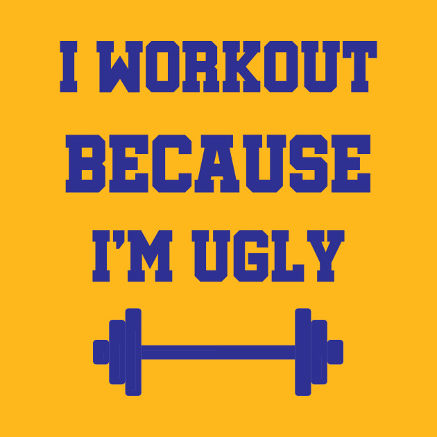 I Workout Because I M Ugly Fitness Gift