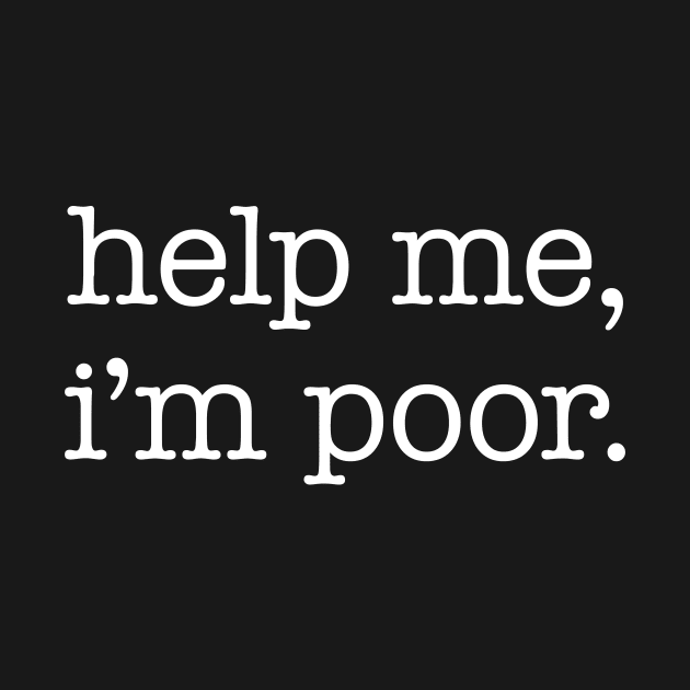 Help me I'm poor - white type by VonBraun