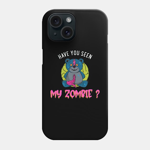 HAVE YOU SEEN MY ZOMBIE ? - Funny Teddy Bear Zombie Quotes Phone Case by Sozzoo