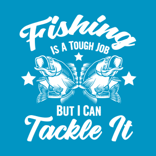 Fishing is a tough job but i can tackle it, fishing gift T-Shirt
