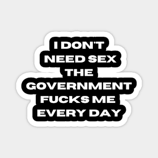 I don't need sex the government f*cks me everyday Magnet