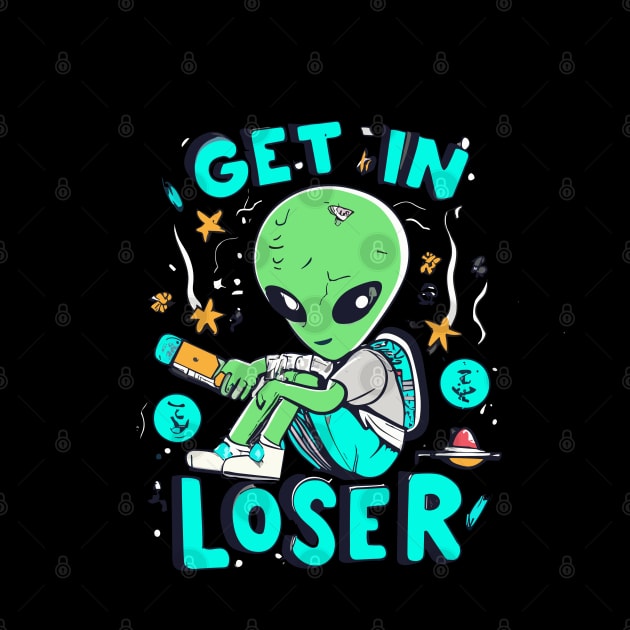 Get In Loser Alien UFO Funny by CosmicCat