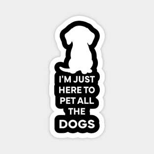 I'm Just here to pet all the dogs Magnet