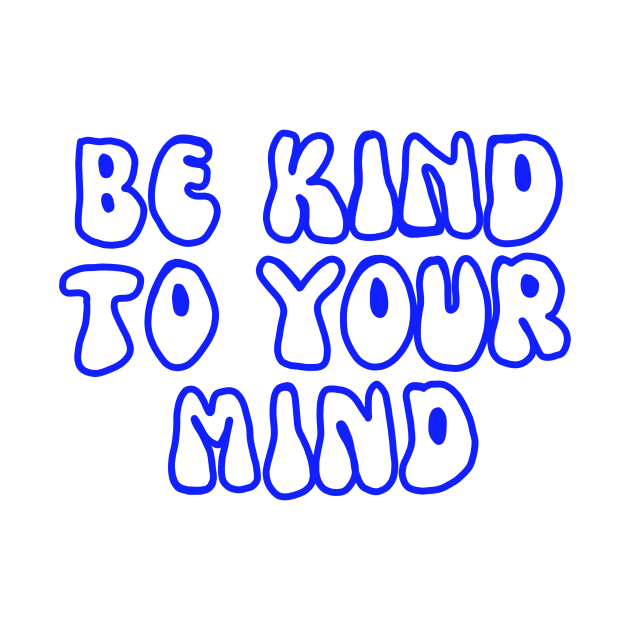 Be kind to your mind mental health awareness by Denicbt