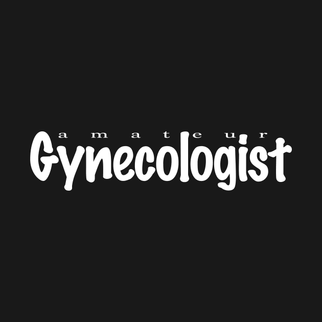 Amateur Gynecologist by NeilGlover