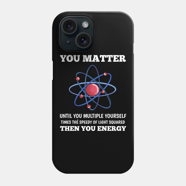 You Matter You Energy Funny  Lover  Physics Phone Case by houssem