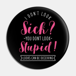 I Don't Look Sick? You Don't Look Stupid! Pin