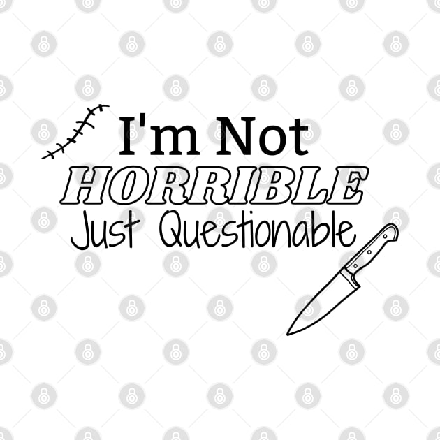 I'm Not Horrible Just Questionable (Horror Design) by Disocodesigns