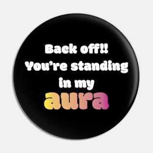 Back Off! You're Standing In My Aura Pin