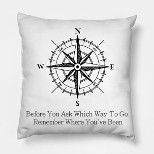 Before You Ask Which Way To Go Remember Where You've Been Pillow